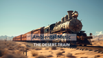 Trenul din desert, cinematografic • Muzica calma • Relaxare AIDesert